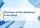 The Future of Core Banking is in the Cloud