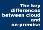 The key differences between cloud and on-premise