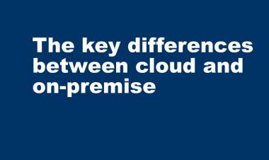 The key differences between cloud and on-premise