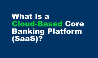 What is a Cloud-Based Core Banking Platform (SaaS)?